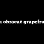 Jak obracać grapefruit?