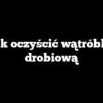 Jak oczyścić wątróbkę drobiową