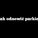 Jak odnowić parkiet