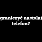 Jak ograniczyć nastolatkowi telefon?