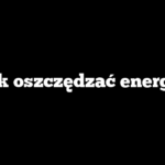 Jak oszczędzać energię