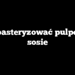 Jak pasteryzować pulpety w sosie