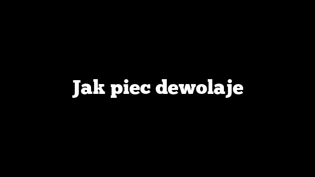 Jak piec dewolaje