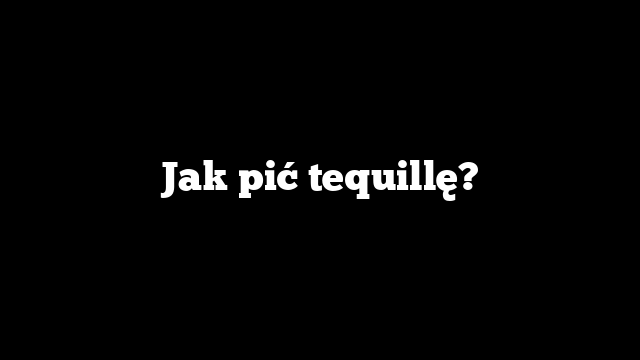 Jak pić tequillę?