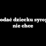 Jak podać dziecku syrop, jak nie chce