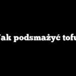 Jak podsmażyć tofu
