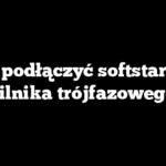 Jak podłączyć softstart do silnika trójfazowego