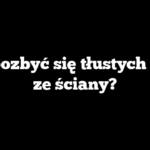 Jak pozbyć się tłustych plam ze ściany?