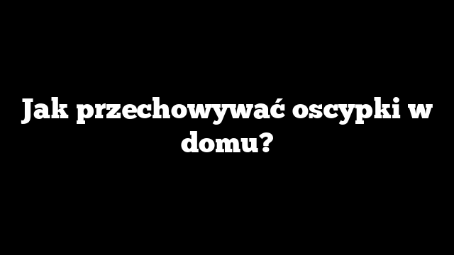 Jak przechowywać oscypki w domu?