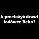Jak przełożyć drzwi w lodówce Beko?