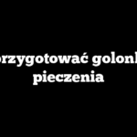Jak przygotować golonkę do pieczenia
