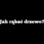 Jak rąbać drzewo?