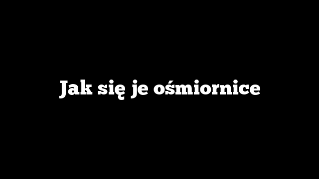 Jak się je ośmiornice