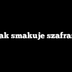 Jak smakuje szafran
