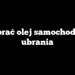 Jak sprać olej samochodowy z ubrania