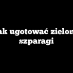 Jak ugotować zielone szparagi