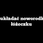 Jak układać noworodka w łóżeczku