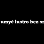Jak umyć lustro bez smug