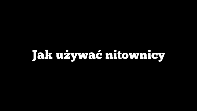 Jak używać nitownicy