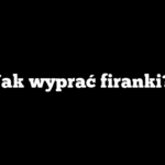 Jak wyprać firanki?