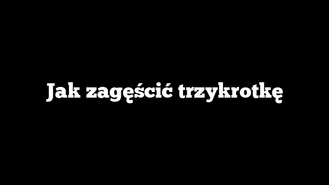 Jak zagęścić trzykrotkę