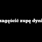 Jak zagęścić zupę dyniową
