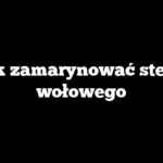 Jak zamarynować steka wołowego