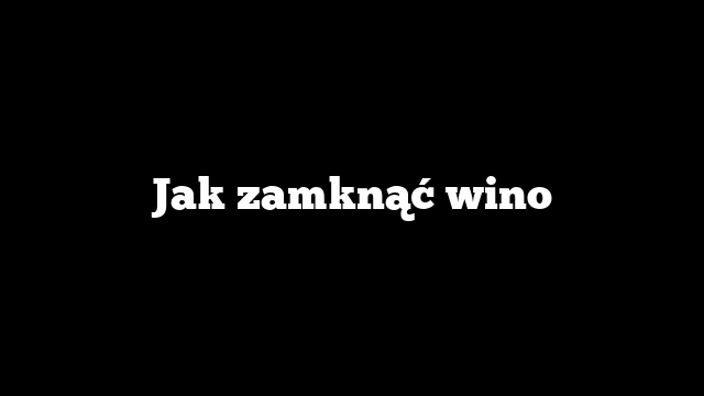 Jak zamknąć wino