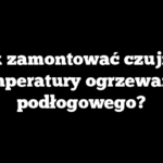 Jak zamontować czujnik temperatury ogrzewania podłogowego?