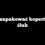 Jak zapakować kopertę na ślub