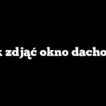Jak zdjąć okno dachowe