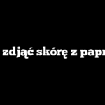 Jak zdjąć skórę z papryki