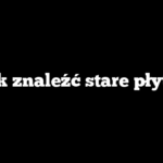 Jak znaleźć stare płytki