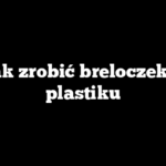 Jak zrobić breloczek z plastiku