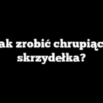 Jak zrobić chrupiące skrzydełka?