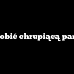Jak zrobić chrupiącą panierkę