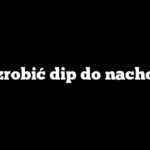 Jak zrobić dip do nachosów