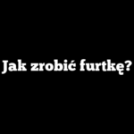 Jak zrobić furtkę?