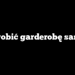 Jak zrobić garderobę samemu