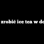 Jak zrobić ice tea w domu