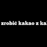 Jak zrobić kakao z kakao