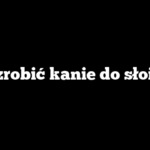 Jak zrobić kanie do słoików