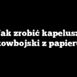 Jak zrobić kapelusz kowbojski z papieru