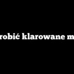 Jak zrobić klarowane masło?