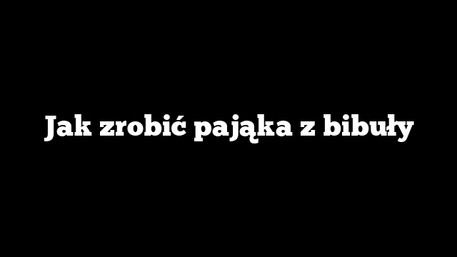 Jak zrobić pająka z bibuły