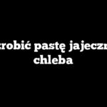 Jak zrobić pastę jajeczną do chleba