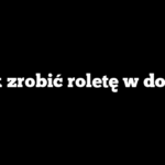 Jak zrobić roletę w domu