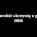 Jak zrobić skrzynię z płyty OSB