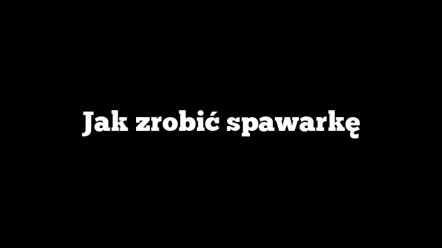 Jak zrobić spawarkę
