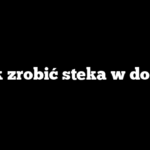 Jak zrobić steka w domu